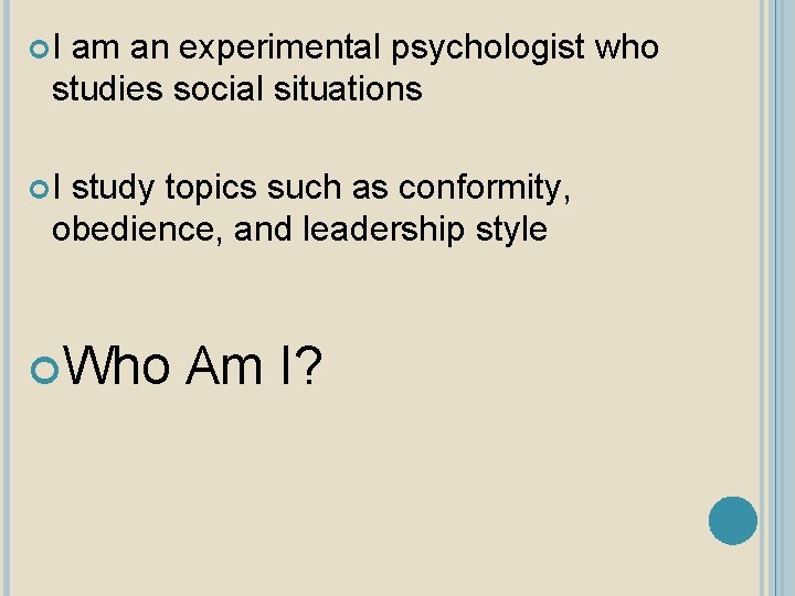  I am an experimental psychologist who studies social situations I study topics such