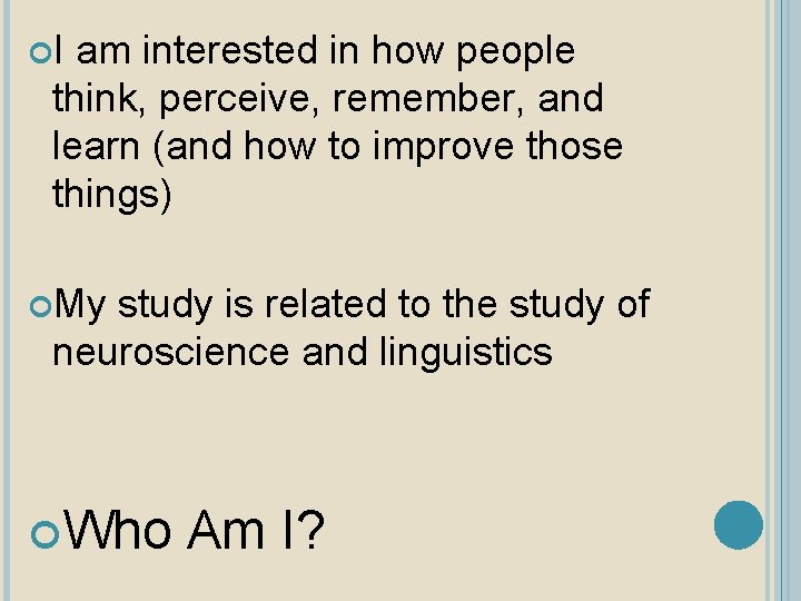  I am interested in how people think, perceive, remember, and learn (and how