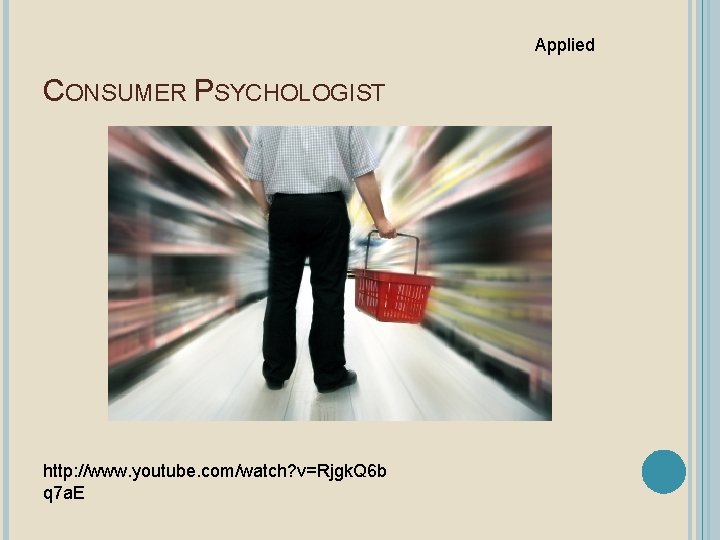 Applied CONSUMER PSYCHOLOGIST http: //www. youtube. com/watch? v=Rjgk. Q 6 b q 7 a.