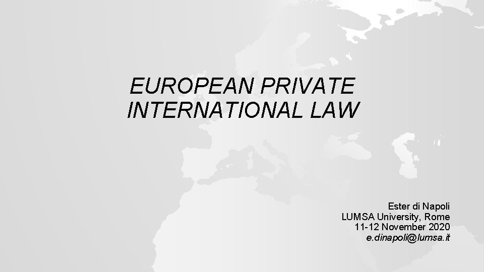 EUROPEAN PRIVATE INTERNATIONAL LAW Ester di Napoli LUMSA University, Rome 11 -12 November 2020