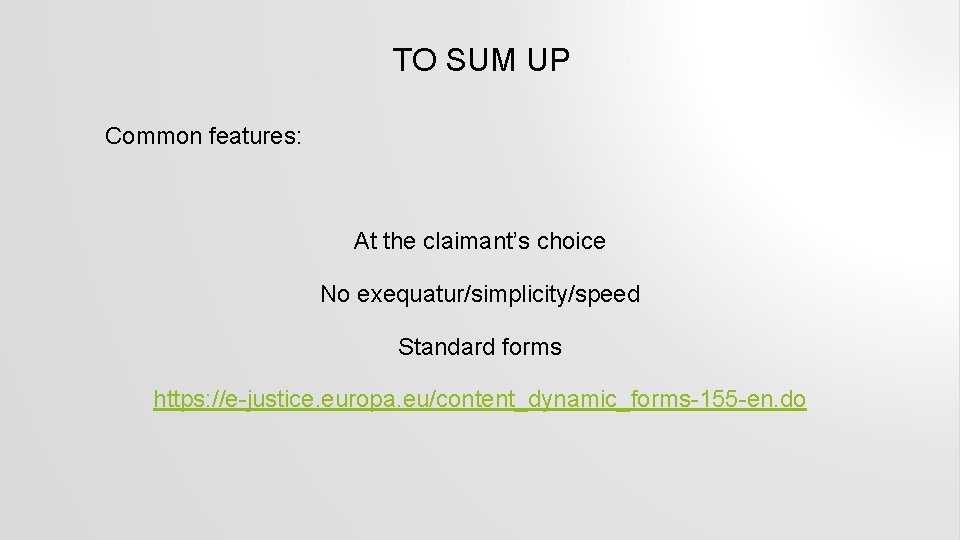 TO SUM UP Common features: At the claimant’s choice No exequatur/simplicity/speed Standard forms https: