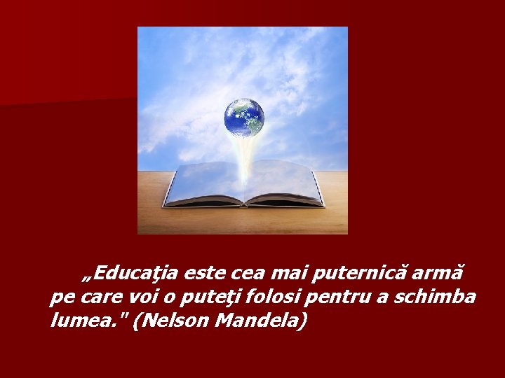  „Educaţia este cea mai puternică armă pe care voi o puteţi folosi pentru