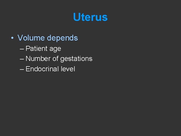 Uterus • Volume depends – Patient age – Number of gestations – Endocrinal level