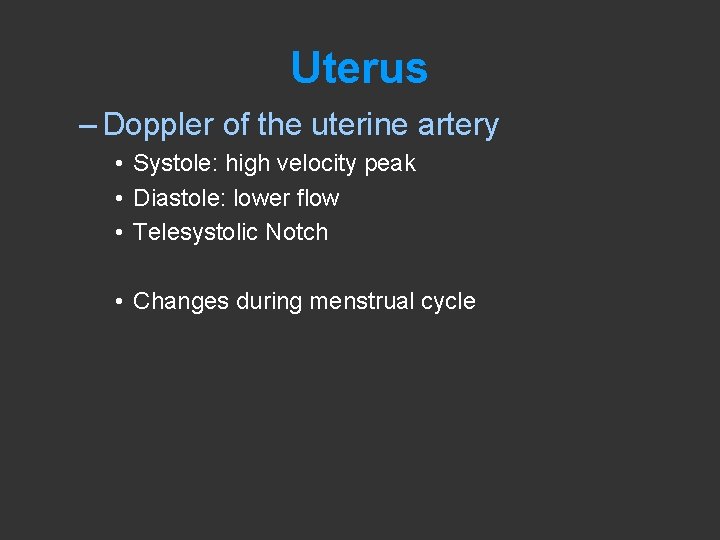 Uterus – Doppler of the uterine artery • Systole: high velocity peak • Diastole: