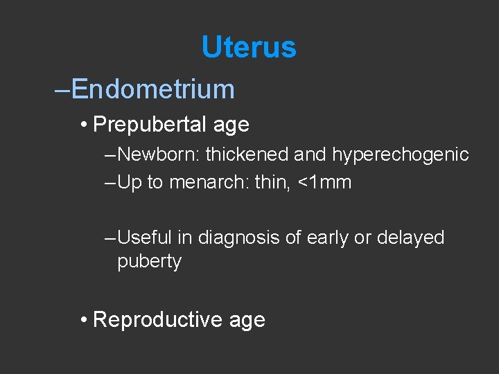 Uterus –Endometrium • Prepubertal age – Newborn: thickened and hyperechogenic – Up to menarch: