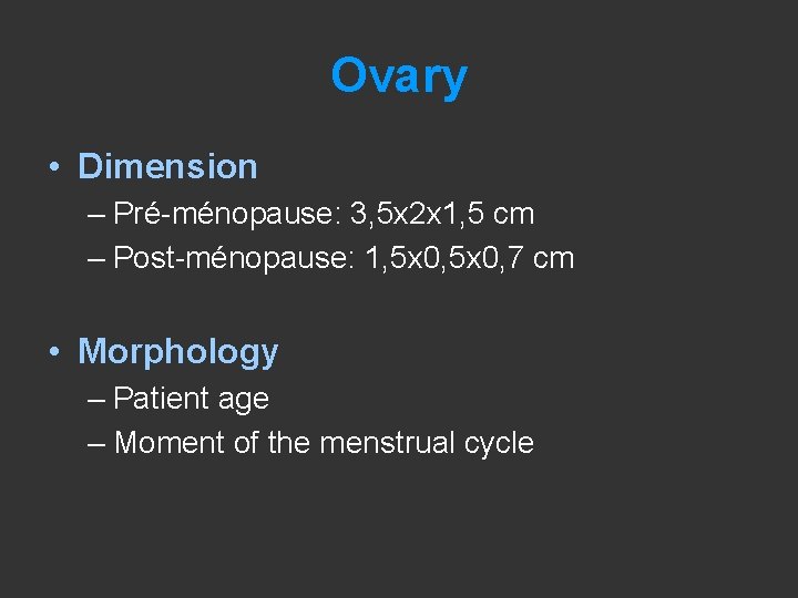 Ovary • Dimension – Pré-ménopause: 3, 5 x 2 x 1, 5 cm –