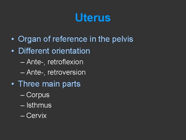 Uterus • Organ of reference in the pelvis • Different orientation – Ante-, retroflexion