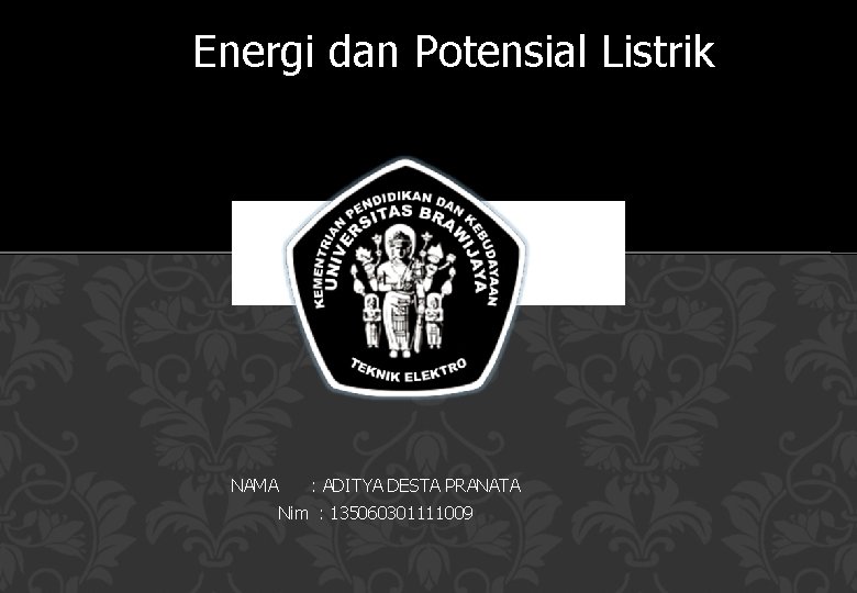 Energi dan Potensial Listrik NAMA : ADITYA DESTA PRANATA Nim : 135060301111009 