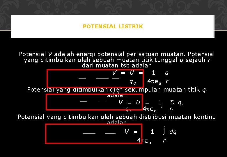 POTENSIAL LISTRIK Potensial V adalah energi potensial per satuan muatan. Potensial yang ditimbulkan oleh
