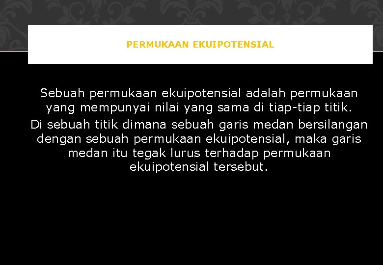 PERMUKAAN EKUIPOTENSIAL Sebuah permukaan ekuipotensial adalah permukaan yang mempunyai nilai yang sama di tiap-tiap