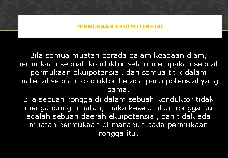 PERMUKAAN EKUIPOTENSIAL Bila semua muatan berada dalam keadaan diam, permukaan sebuah konduktor selalu merupakan