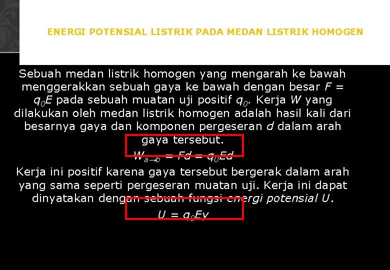 ENERGI POTENSIAL LISTRIK PADA MEDAN LISTRIK HOMOGEN Sebuah medan listrik homogen yang mengarah ke