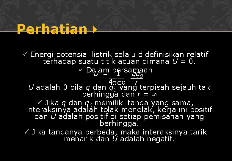 Perhatian ü Energi potensial listrik selalu didefinisikan relatif terhadap suatu titik acuan dimana U