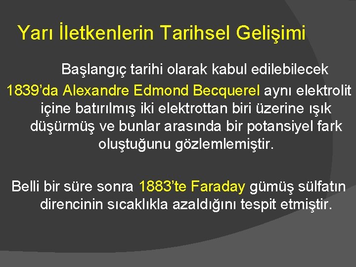 Yarı İletkenlerin Tarihsel Gelişimi Başlangıç tarihi olarak kabul edilebilecek 1839’da Alexandre Edmond Becquerel aynı