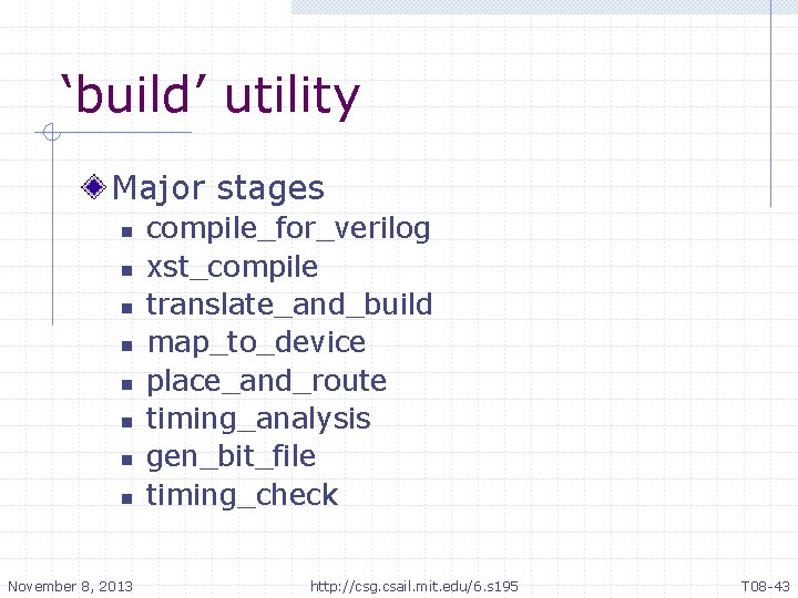 ‘build’ utility Major stages n n n n November 8, 2013 compile_for_verilog xst_compile translate_and_build ‘build’ utility Major stages n n n n November 8, 2013 compile_for_verilog xst_compile translate_and_build