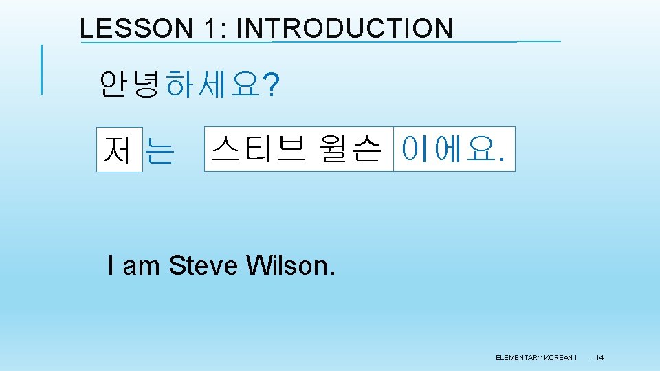 LESSON 1: INTRODUCTION 안녕하세요? 저 는 스티브 윌슨 이에요. I am Steve Wilson. ELEMENTARY