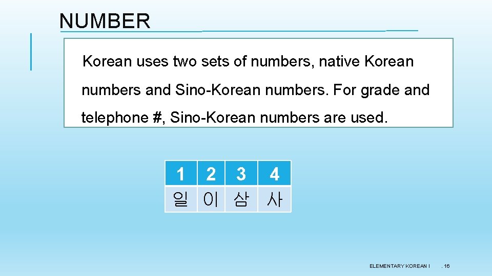 NUMBER Korean uses two sets of numbers, native Korean numbers and Sino-Korean numbers. For