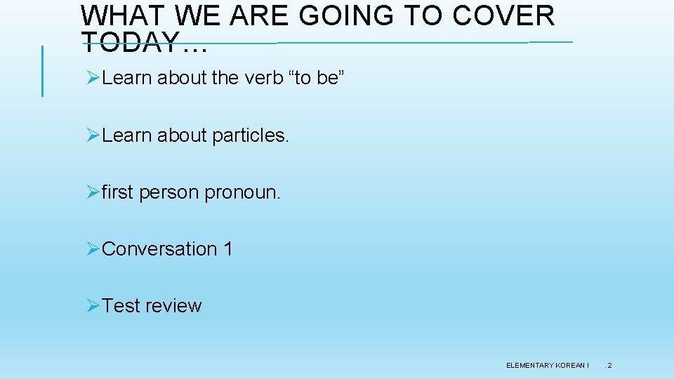 WHAT WE ARE GOING TO COVER TODAY… ØLearn about the verb “to be” ØLearn