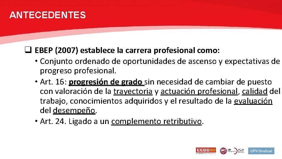 ANTECEDENTES q EBEP (2007) establece la carrera profesional como: • Conjunto ordenado de oportunidades