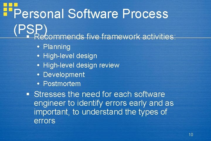 Personal Software Process (PSP) § Recommends five framework activities: Planning High-level design review Development