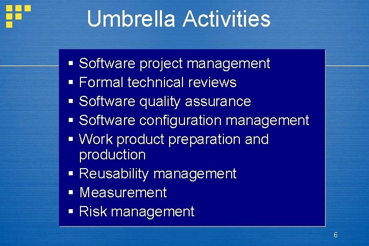 Umbrella Activities § § § Software project management Formal technical reviews Software quality assurance