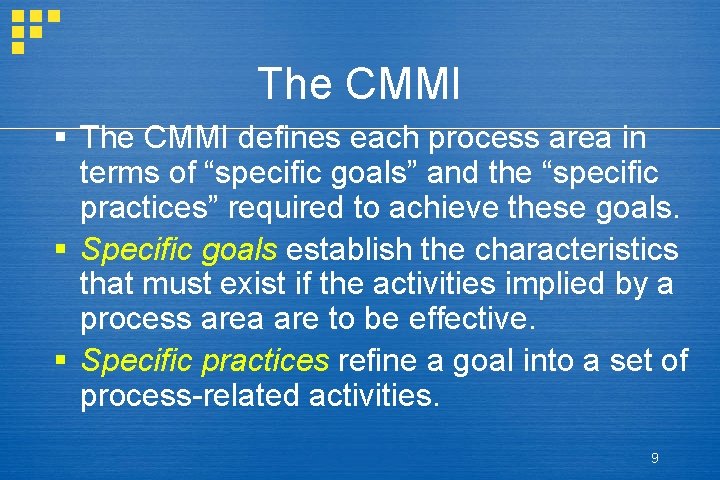 The CMMI § The CMMI defines each process area in terms of “specific goals”