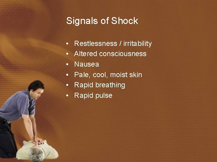 Signals of Shock • • • Restlessness / irritability Altered consciousness Nausea Pale, cool,