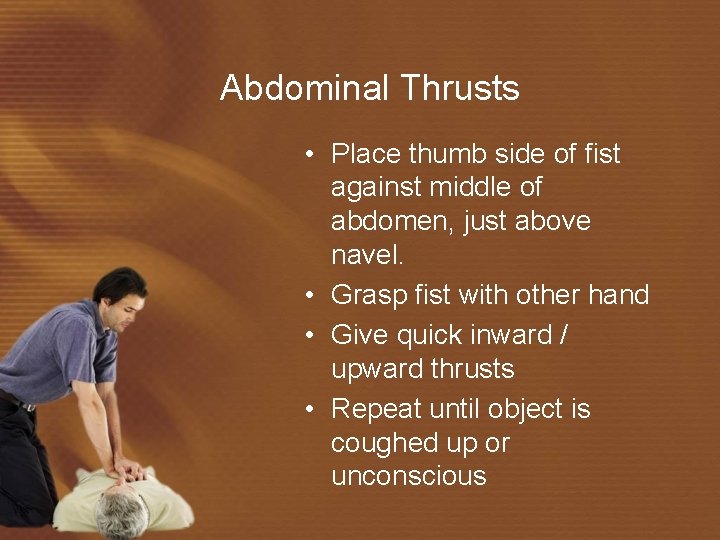 Abdominal Thrusts • Place thumb side of fist against middle of abdomen, just above