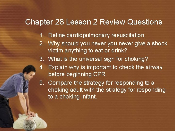 Chapter 28 Lesson 2 Review Questions 1. Define cardiopulmonary resuscitation. 2. Why should you