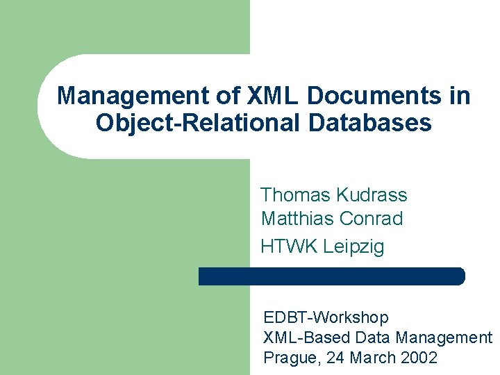 Management of XML Documents in Object-Relational Databases Thomas Kudrass Matthias Conrad HTWK Leipzig EDBT-Workshop