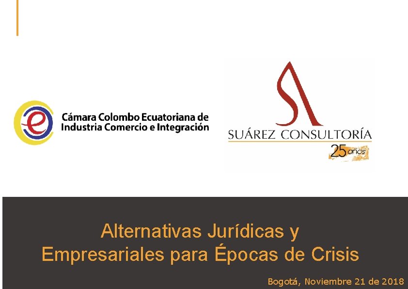 Alternativas Jurídicas y Empresariales para Épocas de Crisis Bogotá, Noviembre 21 de 2018 