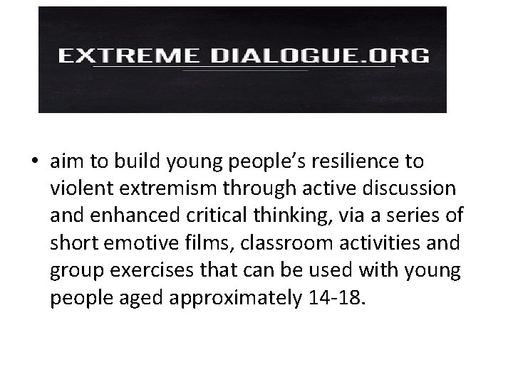  • aim to build young people’s resilience to violent extremism through active discussion