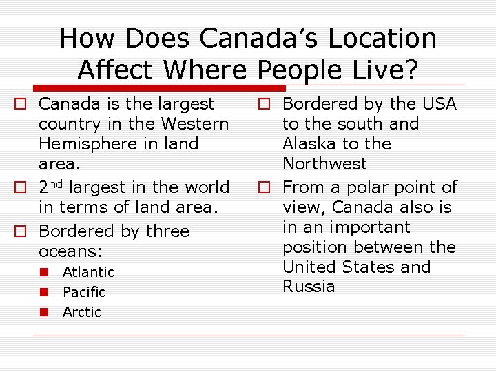 How Does Canada’s Location Affect Where People Live? o Canada is the largest country