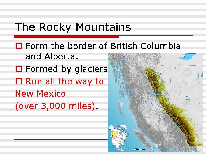 The Rocky Mountains o Form the border of British Columbia and Alberta. o Formed