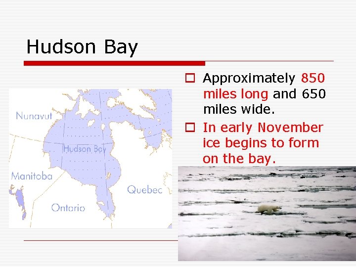 Hudson Bay o Approximately 850 miles long and 650 miles wide. o In early