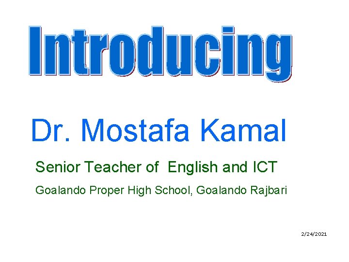 Dr. Mostafa Kamal Senior Teacher of English and ICT Goalando Proper High School, Goalando