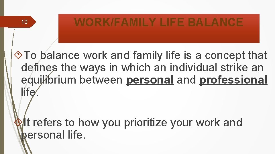 10 WORK/FAMILY LIFE BALANCE To balance work and family life is a concept that