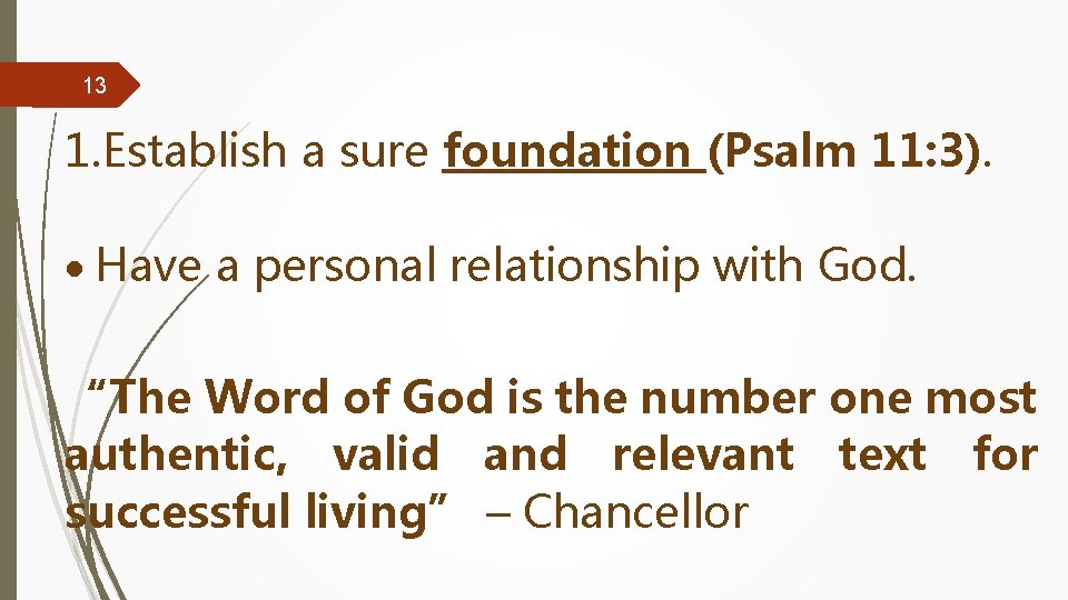 13 1. Establish a sure foundation (Psalm 11: 3). Have a personal relationship with