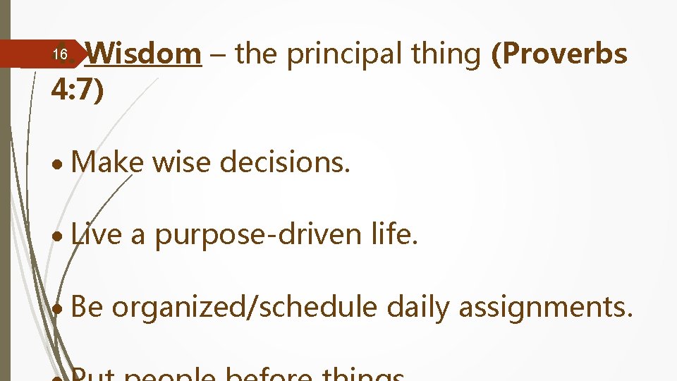 16 Wisdom – the principal thing (Proverbs 4. 4: 7) Make wise decisions. Live