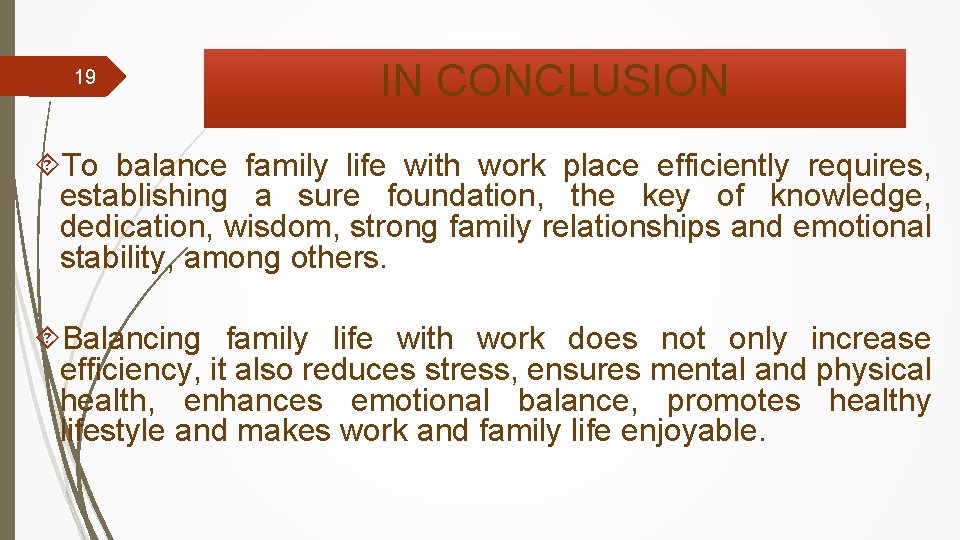 19 IN CONCLUSION To balance family life with work place efficiently requires, establishing a