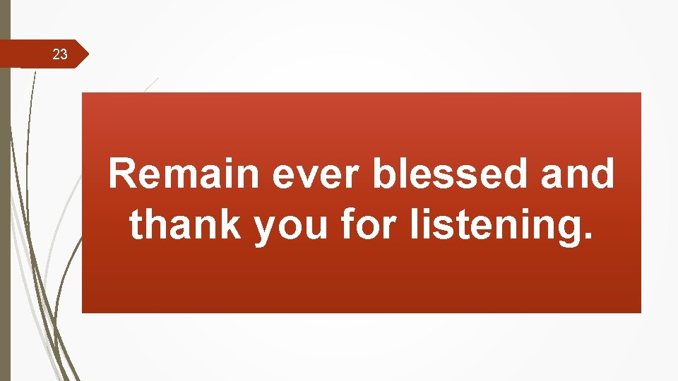 23 Remain ever blessed and thank you for listening. 
