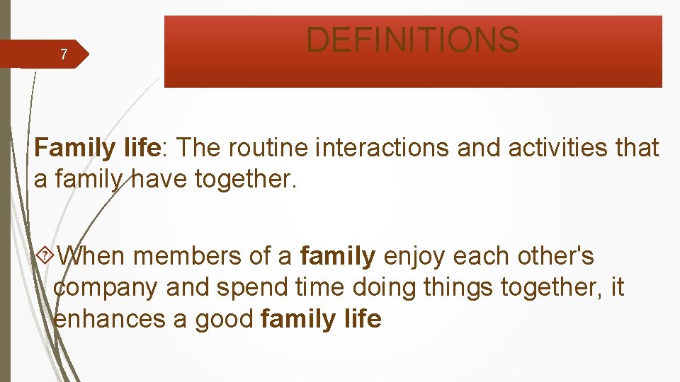 7 DEFINITIONS Family life: The routine interactions and activities that a family have together.