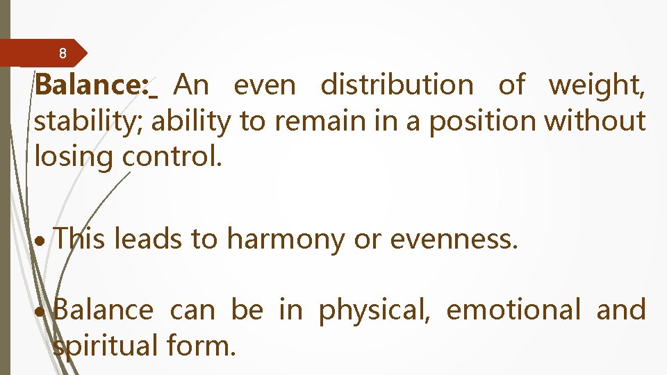 8 Balance: An even distribution of weight, stability; ability to remain in a position