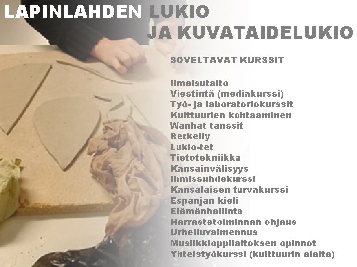 LAPINLAHDEN LUKIO JA KUVATAIDELUKIO SOVELTAVAT KURSSIT Ilmaisutaito Viestintä (mediakurssi) Työ- ja laboratoriokurssit Kulttuurien kohtaaminen