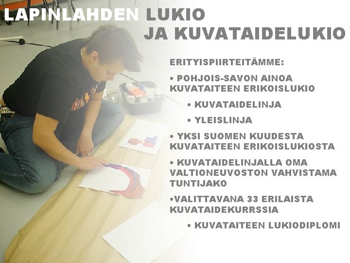 LAPINLAHDEN LUKIO JA KUVATAIDELUKIO ERITYISPIIRTEITÄMME: • POHJOIS-SAVON AINOA KUVATAITEEN ERIKOISLUKIO • KUVATAIDELINJA • YLEISLINJA