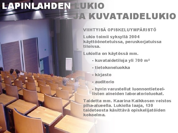 LAPINLAHDEN LUKIO JA KUVATAIDELUKIO VIIHTYISÄ OPISKELUYMPÄRISTÖ Lukio toimii syksyllä 2004 käyttöönotetuissa, peruskorjatuissa tiloissa. Lukiolla