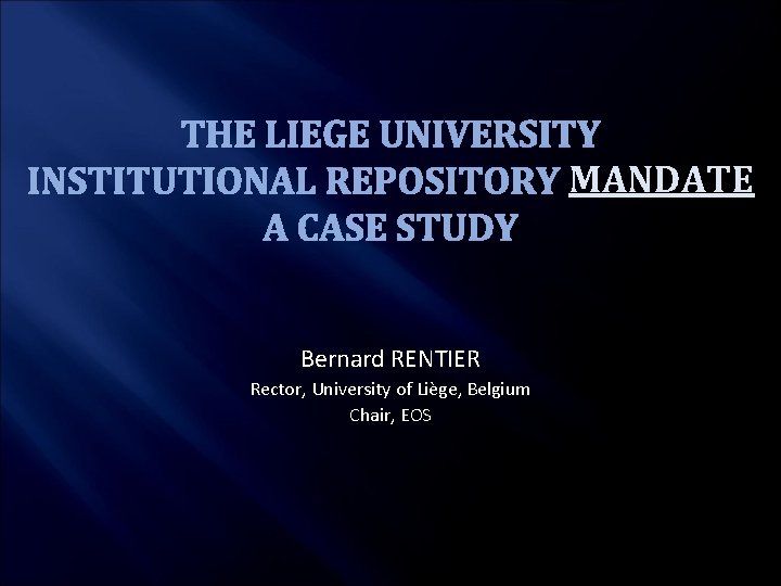 THE LIEGE UNIVERSITY MANDATE INSTITUTIONAL REPOSITORY MANDATE A CASE STUDY Bernard RENTIER Rector, University