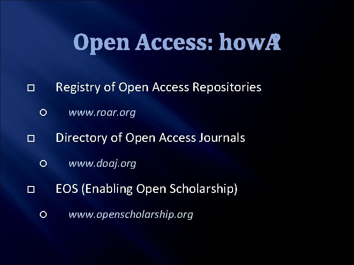 Open Access: how ? Registry of Open Access Repositories www. roar. org Directory of