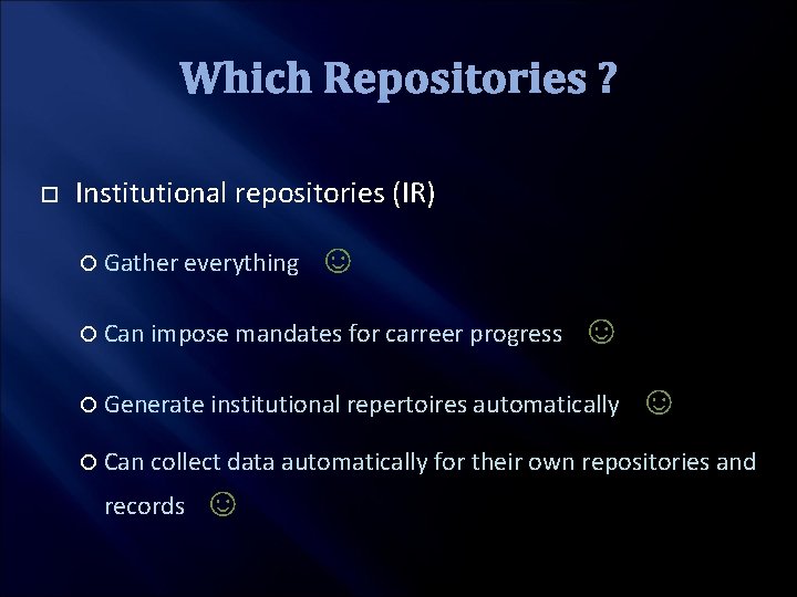 Which Repositories ? Institutional repositories (IR) Gather everything ☺ Can impose mandates for carreer
