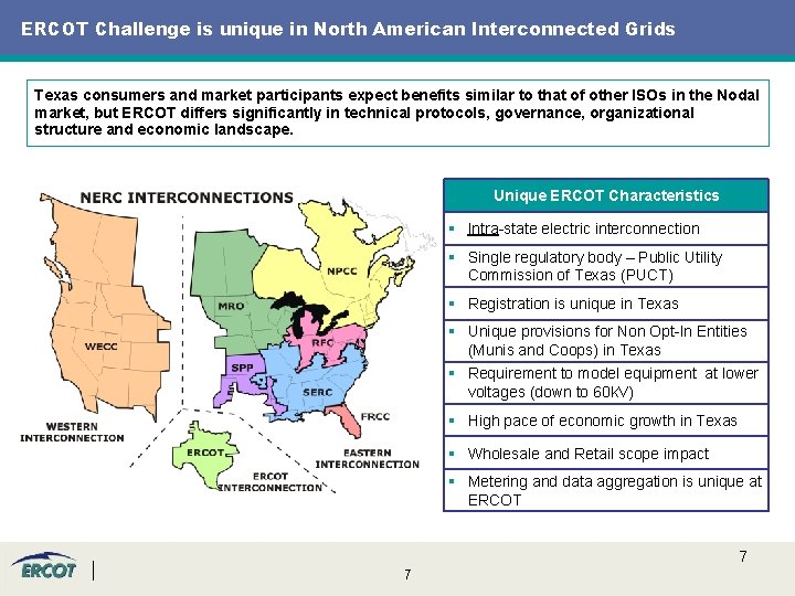 ERCOT Challenge is unique in North American Interconnected Grids Texas consumers and market participants ERCOT Challenge is unique in North American Interconnected Grids Texas consumers and market participants